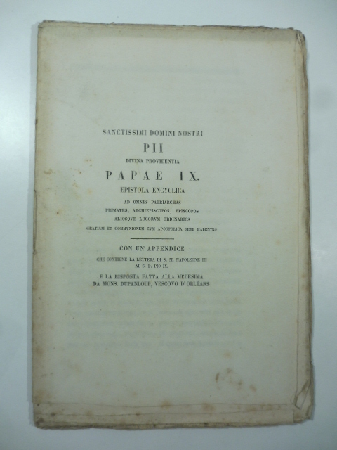 Sanctissimi domini nostri Pii divina providentia Papae IX epistola encyclica ad omnes patriarchas primates, archiepiscopos, episcopos... con un'appendice che contiene la lettera di S. M. Napoleone III al S. P. Pio IX